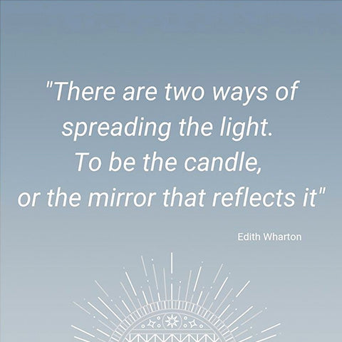 There are two ways of spreading the light. To be the candle, or the mirror that reflects it